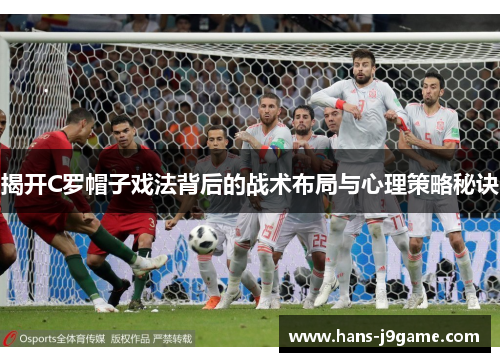 揭开C罗帽子戏法背后的战术布局与心理策略秘诀