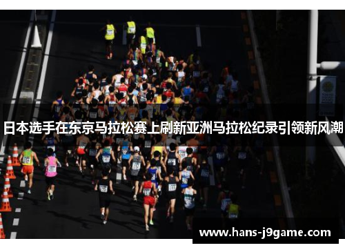 日本选手在东京马拉松赛上刷新亚洲马拉松纪录引领新风潮 日本选手在东京马拉松赛上刷新亚洲马拉松纪录引领新风潮