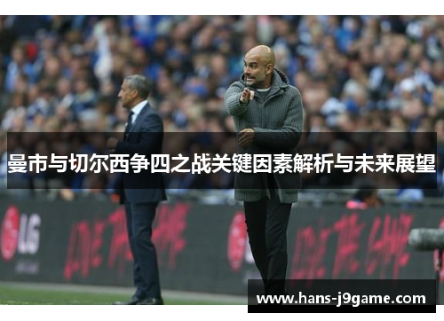 曼市与切尔西争四之战关键因素解析与未来展望 曼市与切尔西争四之战关键因素解析与未来展望