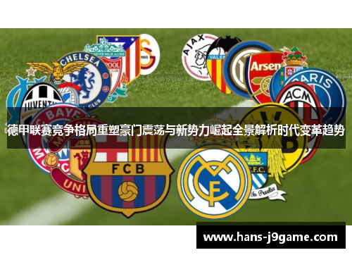 德甲联赛竞争格局重塑豪门震荡与新势力崛起全景解析时代变革趋势 德甲联赛竞争格局重塑豪门震荡与新势力崛起全景解析时代变革趋势