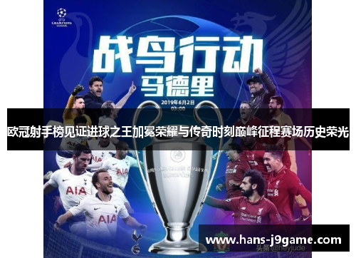 欧冠射手榜见证进球之王加冕荣耀与传奇时刻巅峰征程赛场历史荣光 欧冠射手榜见证进球之王加冕荣耀与传奇时刻巅峰征程赛场历史荣光