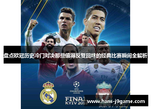 盘点欧冠历史冷门对决那些值得反复回味的经典比赛瞬间全解析